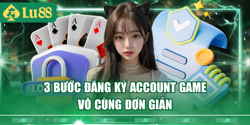 3 bước đăng ký account game vô cùng đơn giản