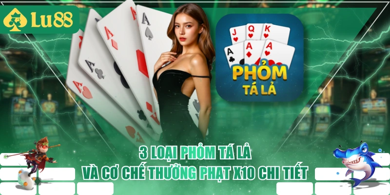 3 Loại Phỏm Tá Lả Và Cơ Chế Thưởng Phạt X10 Chi Tiết