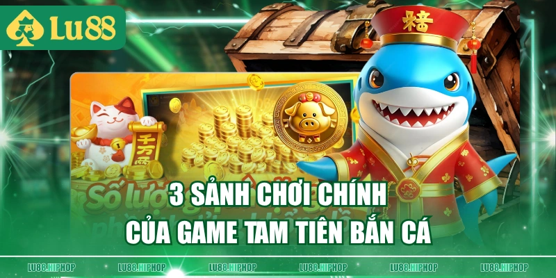 3 sảnh chơi chính của game Tam Tiên Bắn Cá