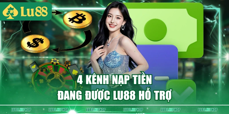 4 kênh nạp tiền đang được LU88 hỗ trợ