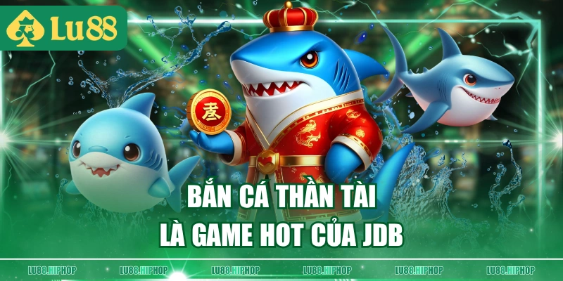 Bắn Cá Thần Tài là game hot của JDB