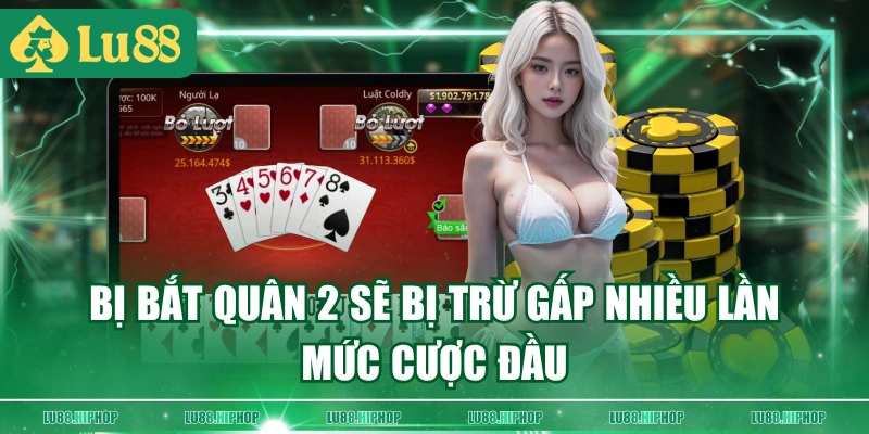 Bị bắt quân 2 sẽ bị trừ gấp nhiều lần mức cược đầu