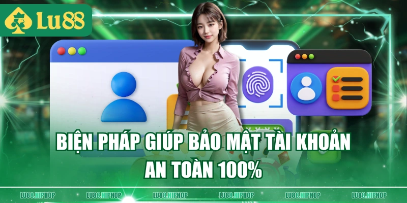 Biện pháp giúp bảo mật tài khoản an toàn 100%
