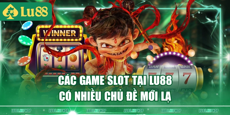 Các game slot tại LU88 có nhiều chủ đề mới lạ