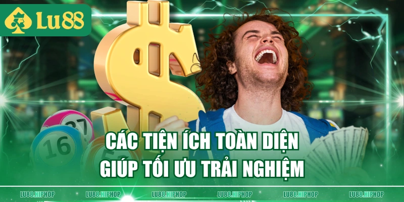 Các tiện ích toàn diện giúp tối ưu trải nghiệm
