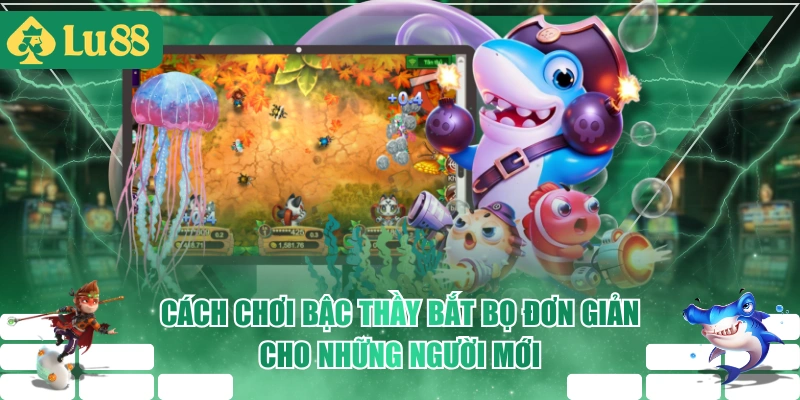 Cách Chơi Bậc Thầy Bắt Bọ Đơn Giản Cho Những Người Mới