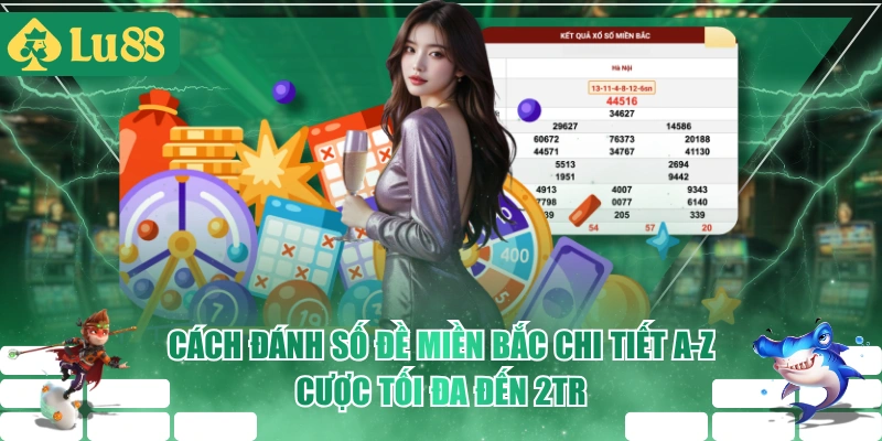 Cách Đánh Số Đề Miền Bắc Chi Tiết A-Z, Cược Tối Đa Đến 2tr