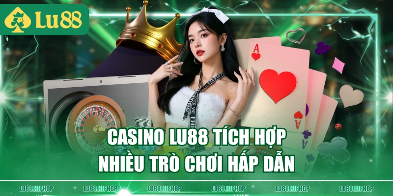 Casino LU88 tích hợp nhiều trò chơi hấp dẫn