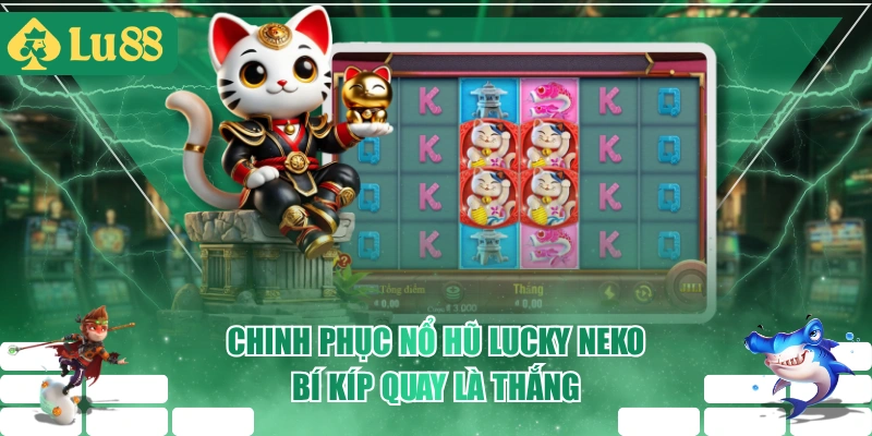 Chinh Phục Nổ Hũ Lucky Neko - Bí Kíp Quay Là Thắng