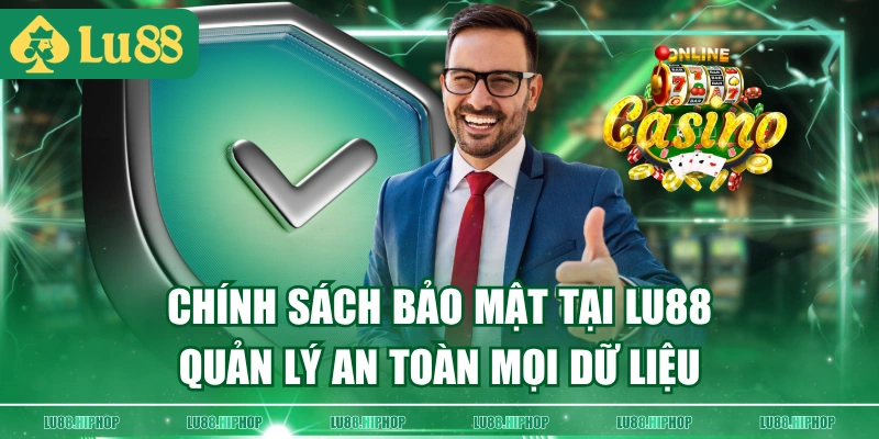 Chính sách bảo mật tại LU88 quản lý an toàn mọi dữ liệu