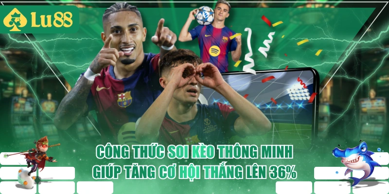 Công Thức Soi Kèo Thông Minh Giúp Tăng Cơ Hội Thắng Lên 36%