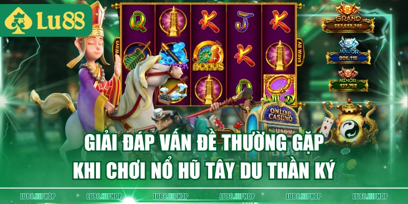 Giải đáp vấn đề thường gặp khi chơi nổ hũ Tây Du Thần Ký