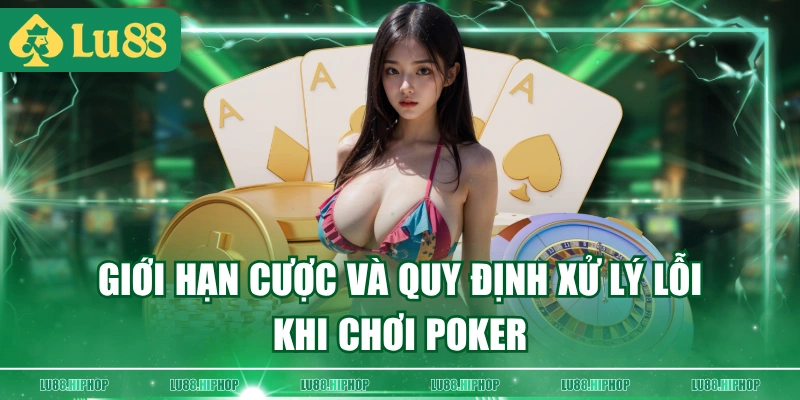 Giới hạn cược và quy định xử lý lỗi khi chơi Poker
