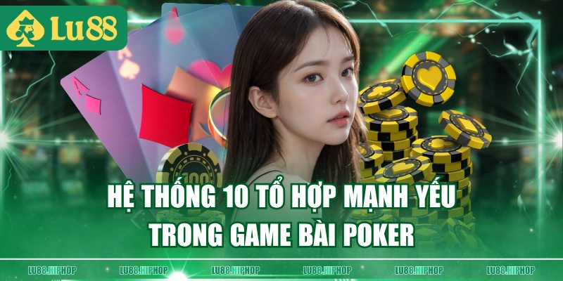 Hệ thống 10 tổ hợp mạnh yếu trong game bài poker  