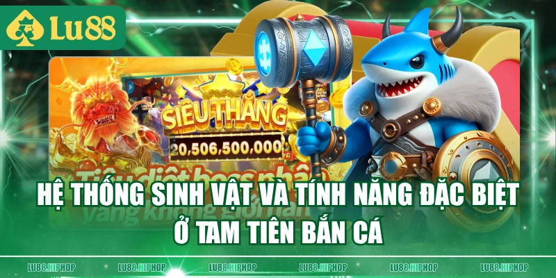 Hệ thống sinh vật và tính năng đặc biệt ở Tam Tiên Bắn Cá