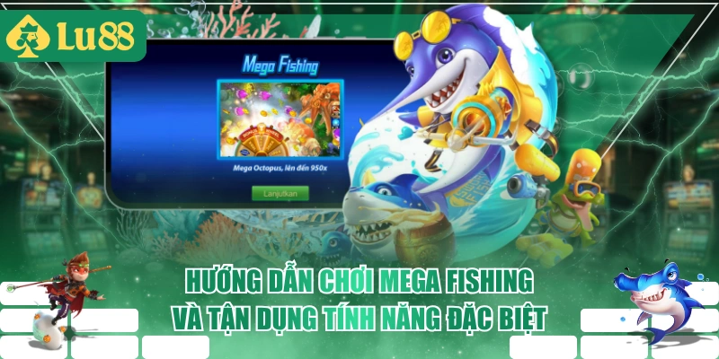 Hướng Dẫn Chơi Mega Fishing Và Tận Dụng Tính Năng Đặc Biệt