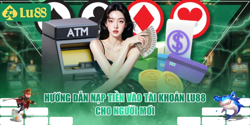 Hướng Dẫn Nạp Tiền Vào Tài Khoản LU88 Cho Người Mới