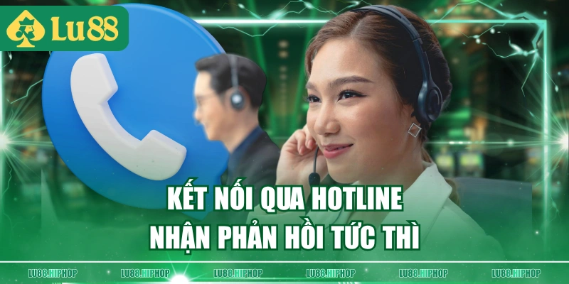 Kết nối qua hotline nhận phản hồi tức thì