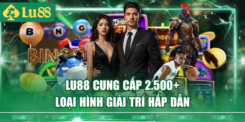 LU88 cung cấp 2.500+ loại hình giải trí hấp dẫn