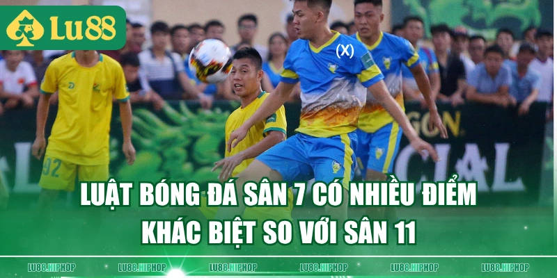 Luật bóng đá sân 7 có nhiều điểm khác biệt so với sân 11
