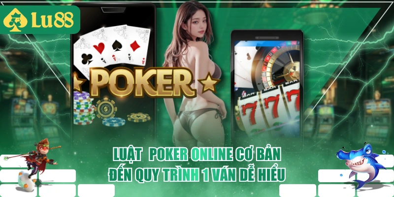 Luật Poker Online Cơ Bản Đến Quy Trình 1 Ván Dễ Hiểu