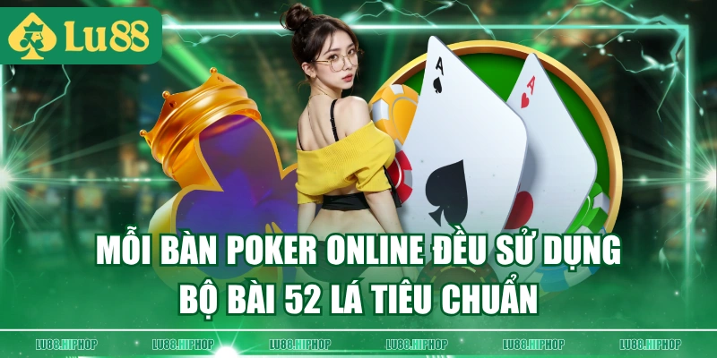 Mỗi bàn poker online đều sử dụng bộ bài 52 lá tiêu chuẩn