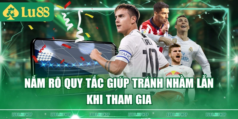 Nắm rõ quy tắc giúp tránh nhầm lẫn khi tham gia