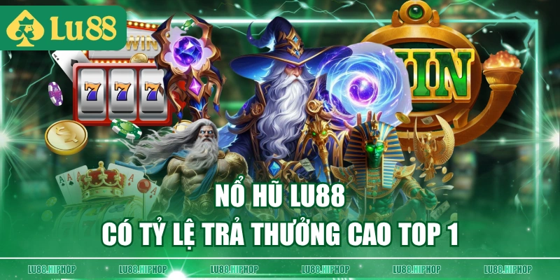 Nổ Hũ LU88 có tỷ lệ trả thưởng cao top 1
