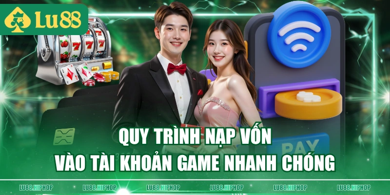 Quy trình nạp vốn vào tài khoản game nhanh chóng