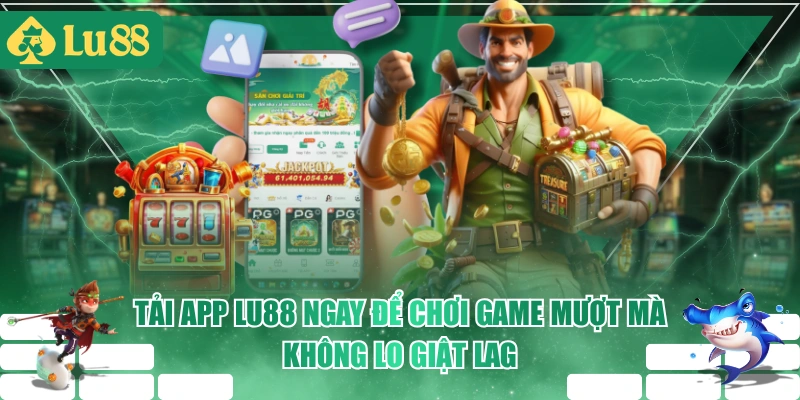 Tải App LU88 Ngay Để Chơi Game Mượt Mà, Không Lo Giật Lag