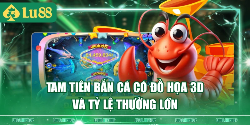 Tam Tiên Bắn Cá có đồ họa 3D và tỷ lệ thưởng lớn