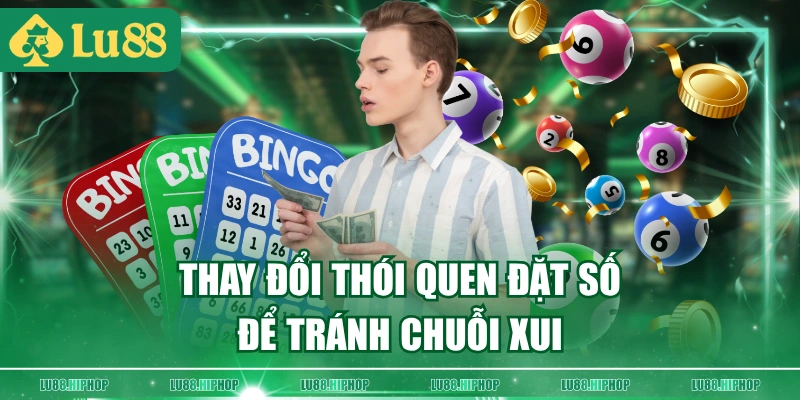 Thay đổi thói quen đặt số để tránh chuỗi xui