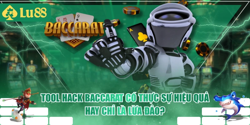 Tool Hack Baccarat Có Thực Sự Hiệu Quả Hay Chỉ Là Lừa Đảo?