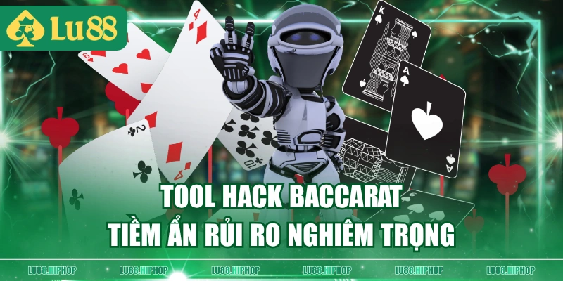 Tool hack baccarat tiềm ẩn rủi ro nghiêm trọng
