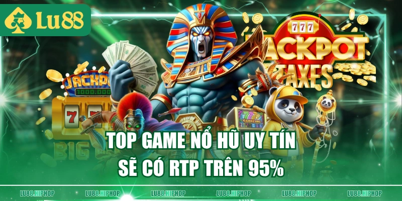 Top game nổ hũ uy tín sẽ có RTP trên 95%