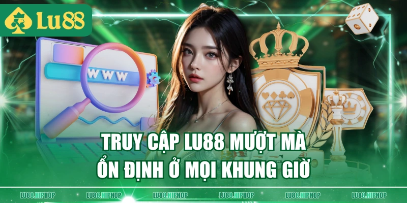 Truy cập LU88 mượt mà ổn định ở mọi khung giờ