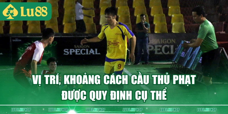 Vị trí, khoảng cách cầu thủ phạt được quy định cụ thể